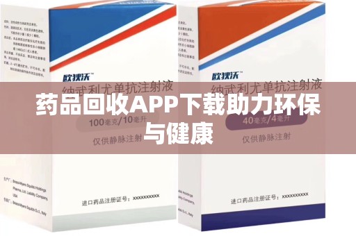 洛阳药品回收APP下载助力环保与健康