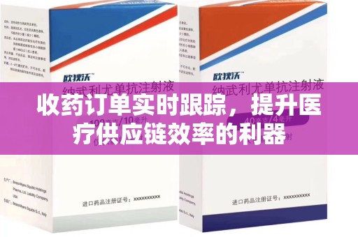 洛阳收药订单实时跟踪，提升医疗供应链效率的利器