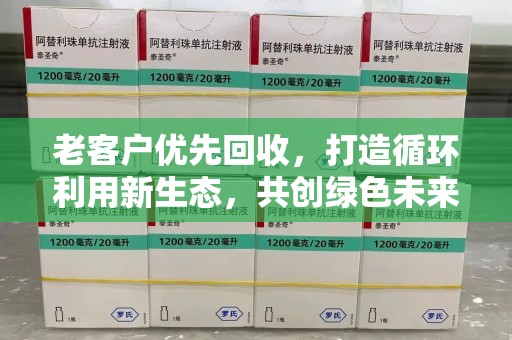 洛阳老客户优先回收，打造循环利用新生态，共创绿色未来