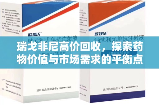 洛阳瑞戈非尼高价回收，探索药物价值与市场需求的平衡点