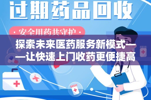 洛阳探索未来医药服务新模式——让快速上门收药更便捷高效
