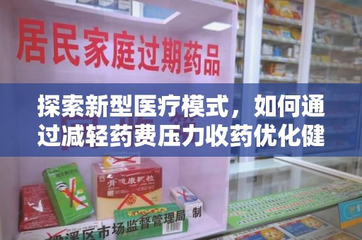 洛阳探索新型医疗模式，如何通过减轻药费压力收药优化健康保障体系