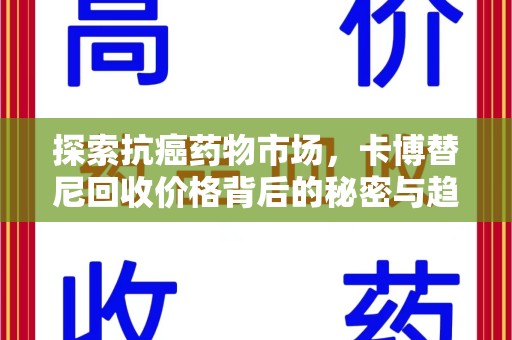 洛阳探索抗癌药物市场，卡博替尼回收价格背后的秘密与趋势