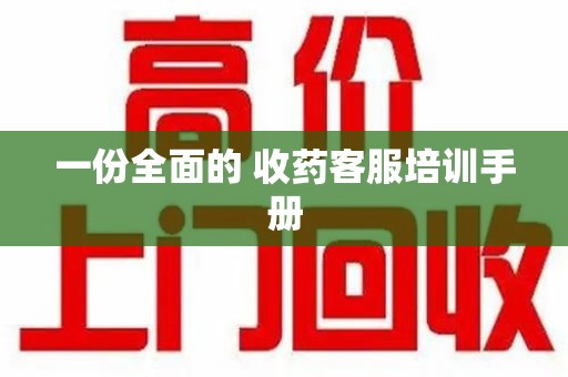 洛阳一份全面的 收药客服培训手册