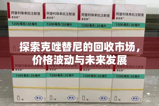 洛阳探索克唑替尼的回收市场，价格波动与未来发展