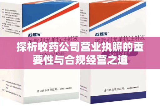 洛阳探析收药公司营业执照的重要性与合规经营之道