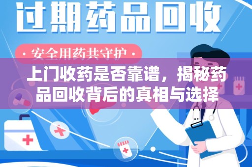洛阳上门收药是否靠谱，揭秘药品回收背后的真相与选择