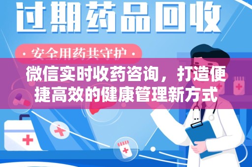 洛阳微信实时收药咨询，打造便捷高效的健康管理新方式