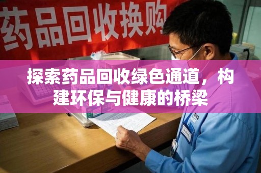洛阳探索药品回收绿色通道，构建环保与健康的桥梁