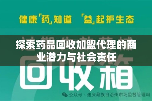 洛阳探索药品回收加盟代理的商业潜力与社会责任