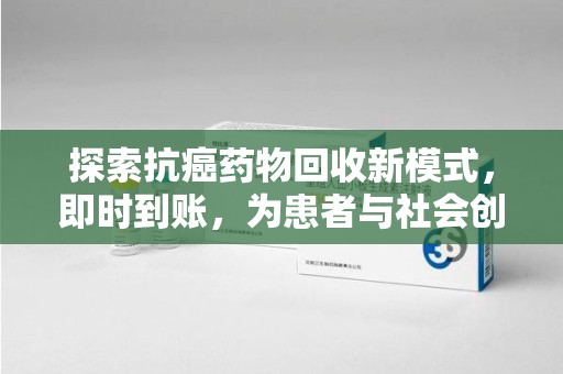 洛阳探索抗癌药物回收新模式，即时到账，为患者与社会创造双赢