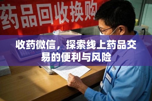 洛阳收药微信，探索线上药品交易的便利与风险