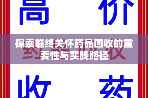 洛阳探索临终关怀药品回收的重要性与实践路径