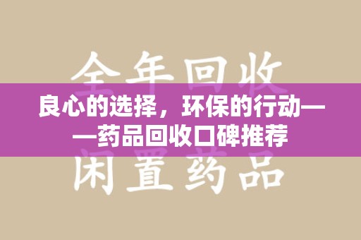 洛阳良心的选择，环保的行动——药品回收口碑推荐
