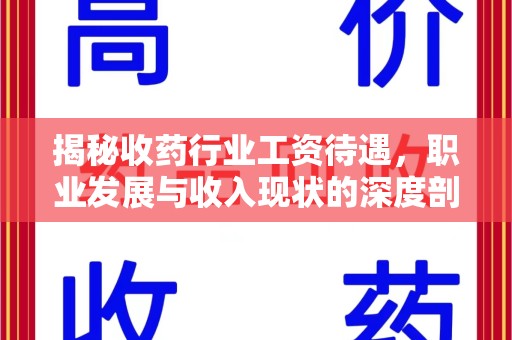 洛阳揭秘收药行业工资待遇，职业发展与收入现状的深度剖析
