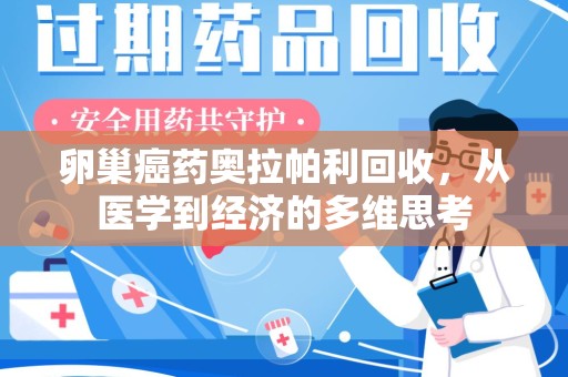 洛阳卵巢癌药奥拉帕利回收，从医学到经济的多维思考
