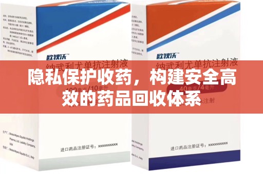 洛阳隐私保护收药，构建安全高效的药品回收体系