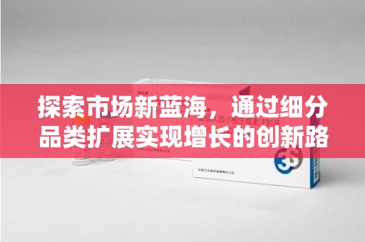 洛阳探索市场新蓝海，通过细分品类扩展实现增长的创新路径