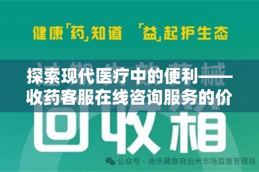洛阳探索现代医疗中的便利——收药客服在线咨询服务的价值与未来