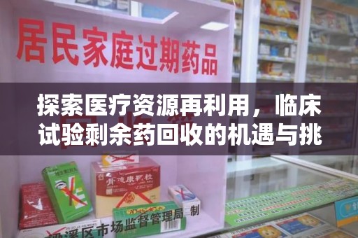 洛阳探索医疗资源再利用，临床试验剩余药回收的机遇与挑战