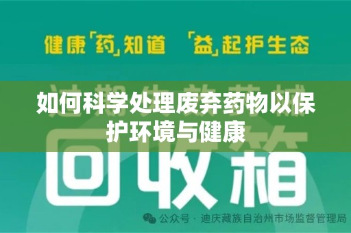 洛阳如何科学处理废弃药物以保护环境与健康