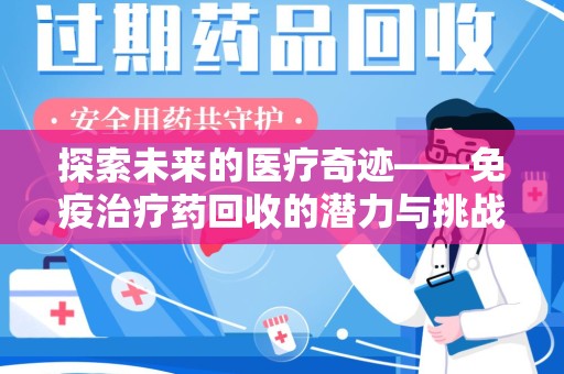 洛阳探索未来的医疗奇迹——免疫治疗药回收的潜力与挑战