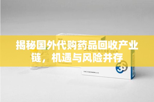 洛阳揭秘国外代购药品回收产业链，机遇与风险并存