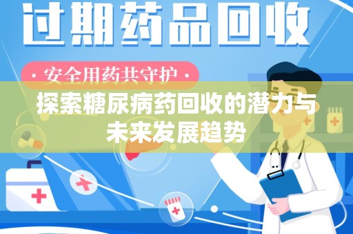洛阳探索糖尿病药回收的潜力与未来发展趋势