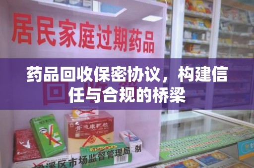洛阳药品回收保密协议，构建信任与合规的桥梁
