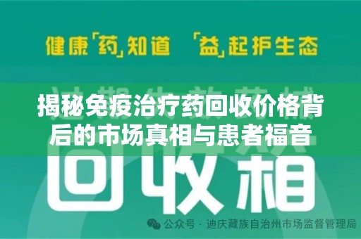 洛阳揭秘免疫治疗药回收价格背后的市场真相与患者福音
