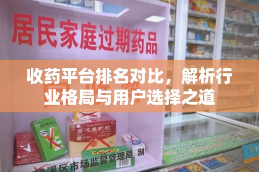 洛阳收药平台排名对比，解析行业格局与用户选择之道