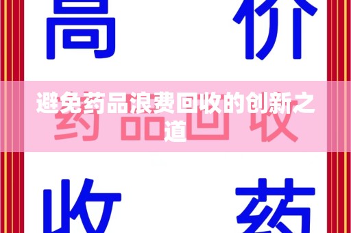 洛阳避免药品浪费回收的创新之道