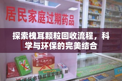 洛阳探索槐耳颗粒回收流程，科学与环保的完美结合