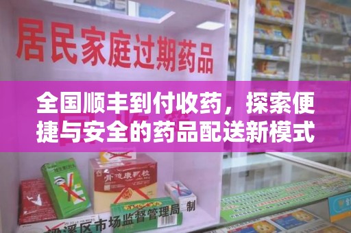 洛阳全国顺丰到付收药，探索便捷与安全的药品配送新模式