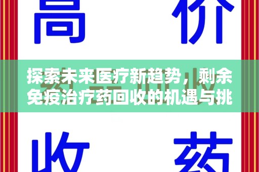 洛阳探索未来医疗新趋势，剩余免疫治疗药回收的机遇与挑战