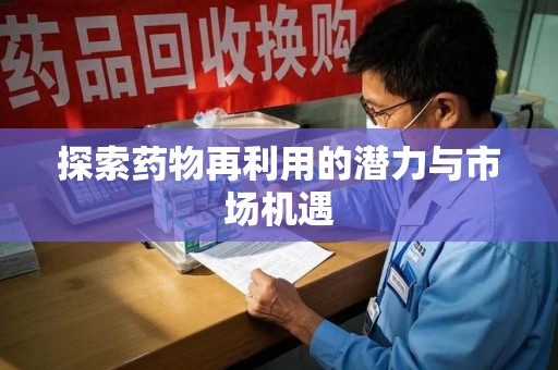 洛阳探索药物再利用的潜力与市场机遇