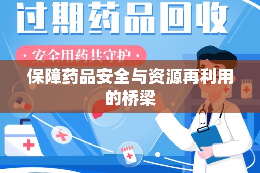 洛阳保障药品安全与资源再利用的桥梁