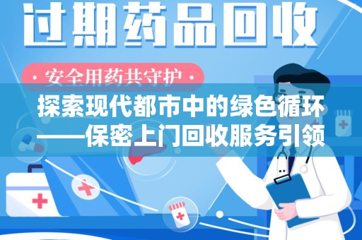 洛阳探索现代都市中的绿色循环——保密上门回收服务引领资源再生新潮流