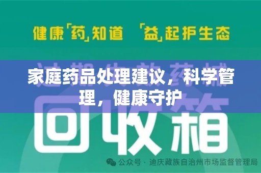 洛阳家庭药品处理建议，科学管理，健康守护
