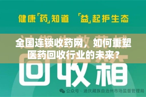 洛阳全国连锁收药网，如何重塑医药回收行业的未来？