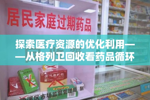 洛阳探索医疗资源的优化利用——从格列卫回收看药品循环的新路径