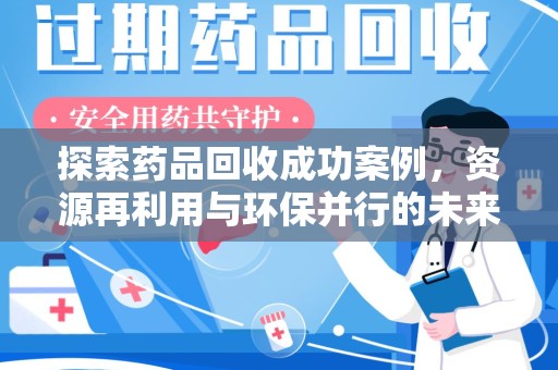 洛阳探索药品回收成功案例，资源再利用与环保并行的未来之路