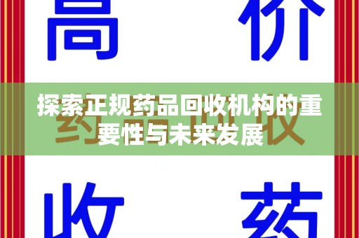 洛阳探索正规药品回收机构的重要性与未来发展