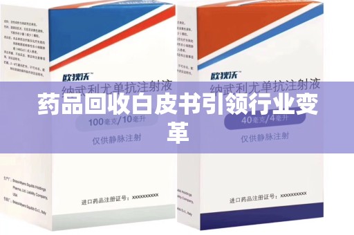 洛阳药品回收白皮书引领行业变革