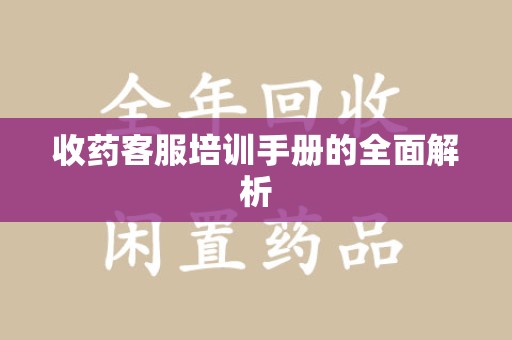 洛阳收药客服培训手册的全面解析