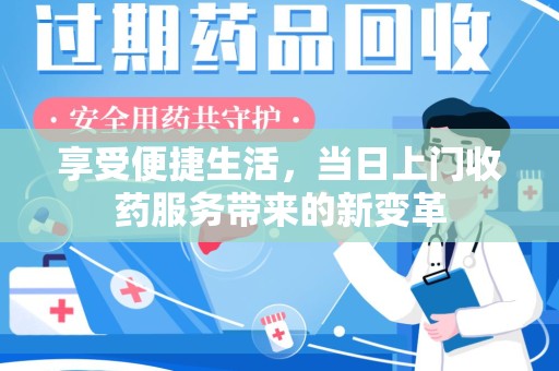 洛阳享受便捷生活，当日上门收药服务带来的新变革