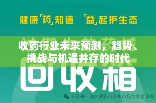洛阳收药行业未来预测，趋势、挑战与机遇并存的时代