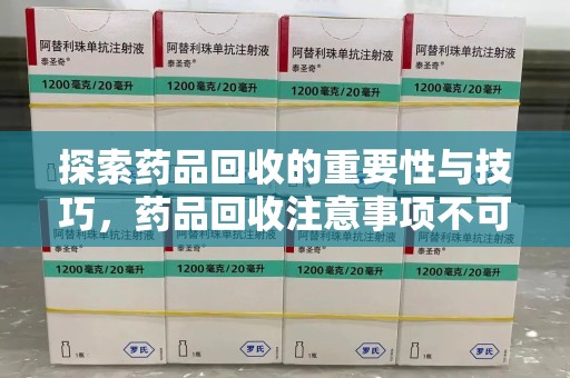 洛阳探索药品回收的重要性与技巧，药品回收注意事项不可忽视