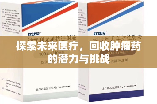 洛阳探索未来医疗，回收肿瘤药的潜力与挑战