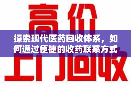 洛阳探索现代医药回收体系，如何通过便捷的收药联系方式促进资源再利用